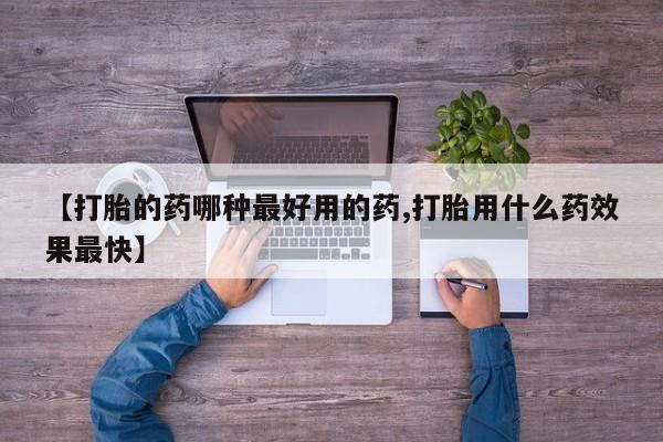哪个网店有打胎药卖【打胎的药哪种最好用的药,打胎用什么药效果最快】