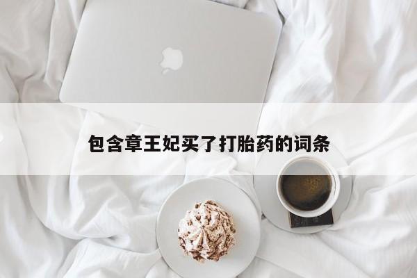 哪个网店有打胎药卖包含章王妃买了打胎药的词条