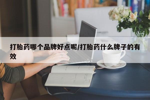 哪个网店有打胎药卖打胎药哪个品牌好点呢/打胎药什么牌子的有效
