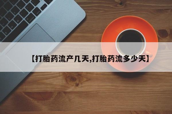 哪个网店有打胎药卖【打胎药流产几天,打胎药流多少天】