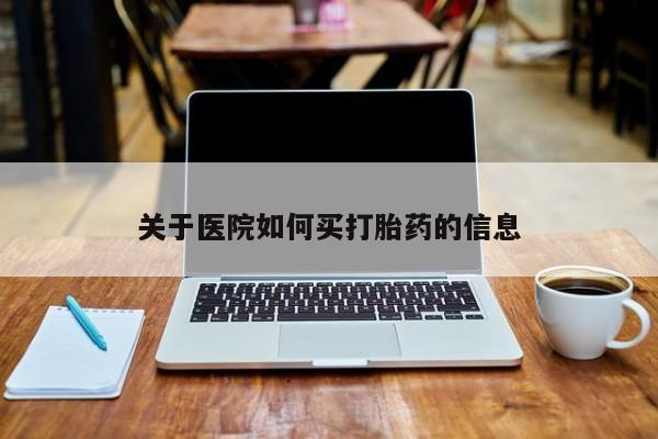 哪个网店有打胎药卖关于医院如何买打胎药的信息
