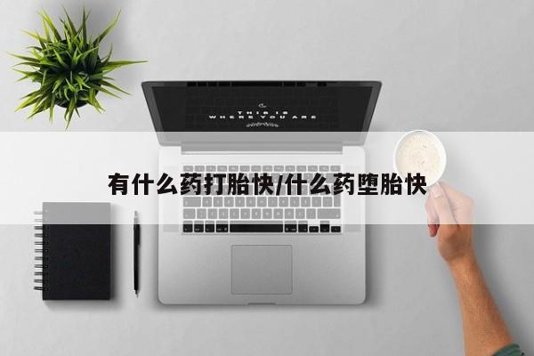 哪个网店有打胎药卖有什么药打胎快/什么药堕胎快