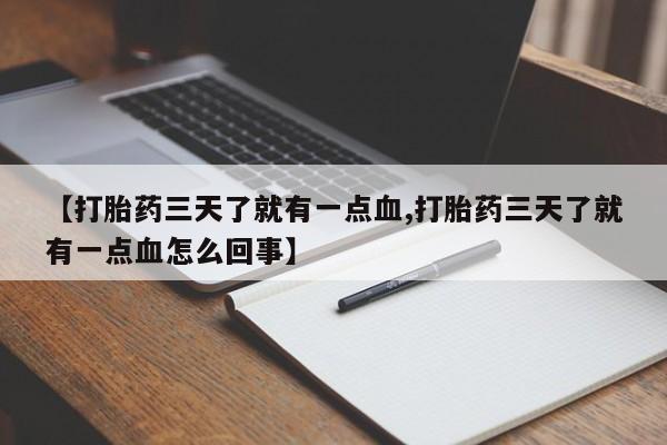 哪个网店有打胎药卖【打胎药三天了就有一点血,打胎药三天了就有一点血怎么回事】
