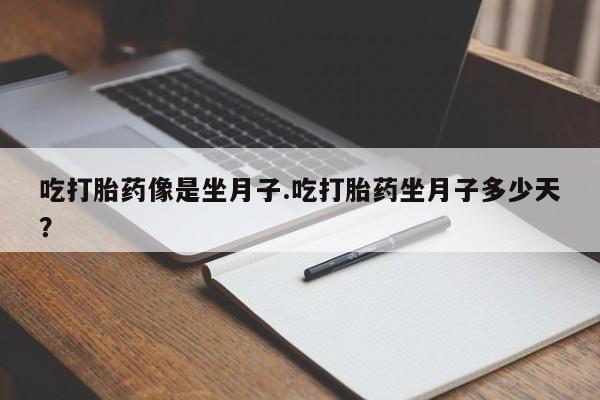 哪个网店有打胎药卖吃打胎药像是坐月子.吃打胎药坐月子多少天？