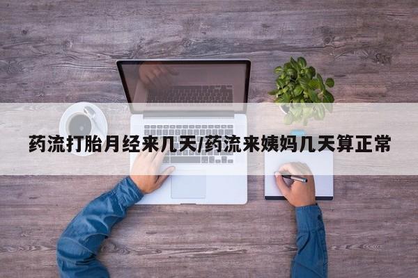 哪个网店有打胎药卖药流打胎月经来几天/药流来姨妈几天算正常