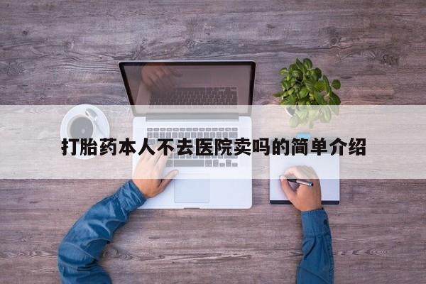 哪个网店有打胎药卖打胎药本人不去医院卖吗的简单介绍